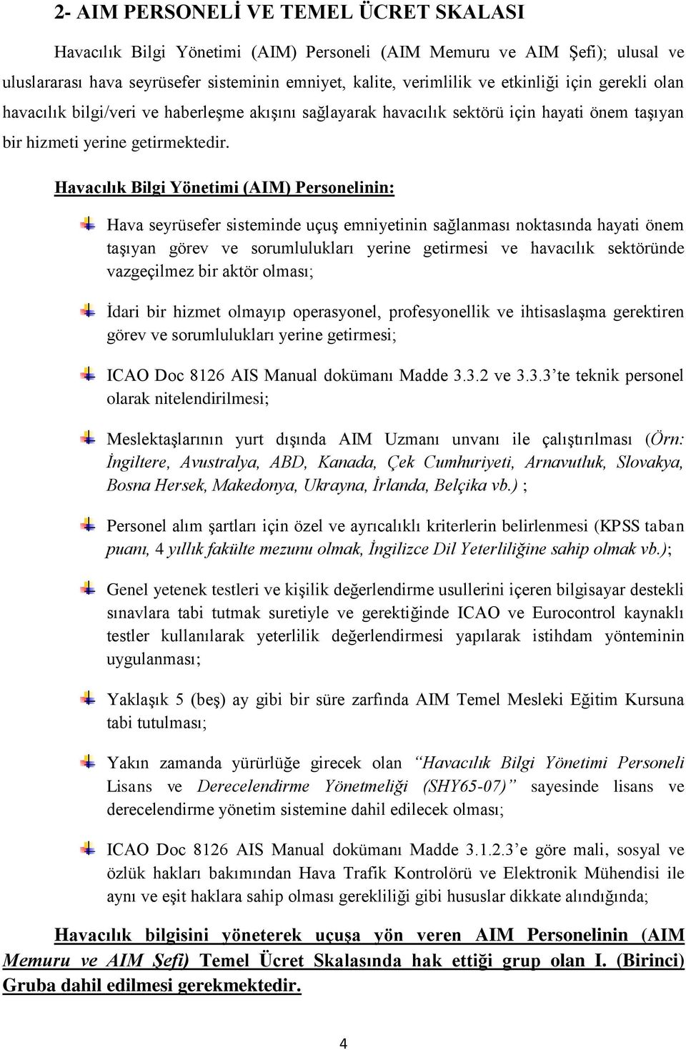 Havacılık Bilgi Yönetimi (AIM) Personelinin: Hava seyrüsefer sisteminde uçuş emniyetinin sağlanması noktasında hayati önem taşıyan görev ve sorumlulukları yerine getirmesi ve havacılık sektöründe