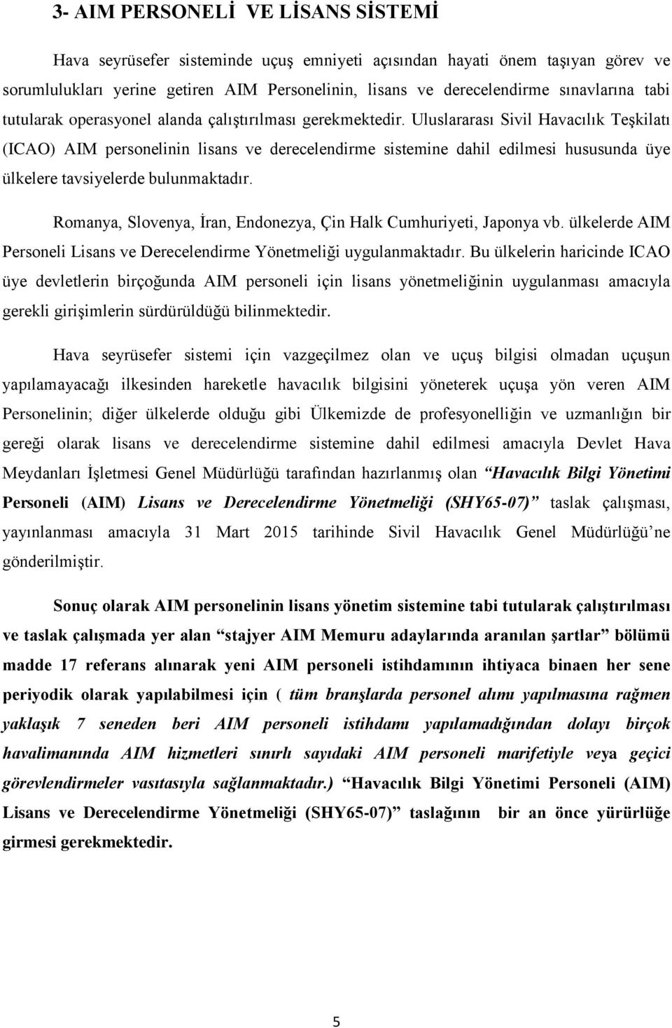 Uluslararası Sivil Havacılık Teşkilatı (ICAO) AIM personelinin lisans ve derecelendirme sistemine dahil edilmesi hususunda üye ülkelere tavsiyelerde bulunmaktadır.