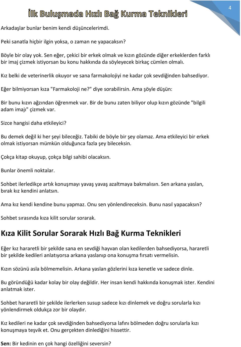 Kız belki de veterinerlik okuyor ve sana farmakolojiyi ne kadar çok sevdiğinden bahsediyor. Eğer bilmiyorsan kıza "Farmakoloji ne?" diye sorabilirsin.