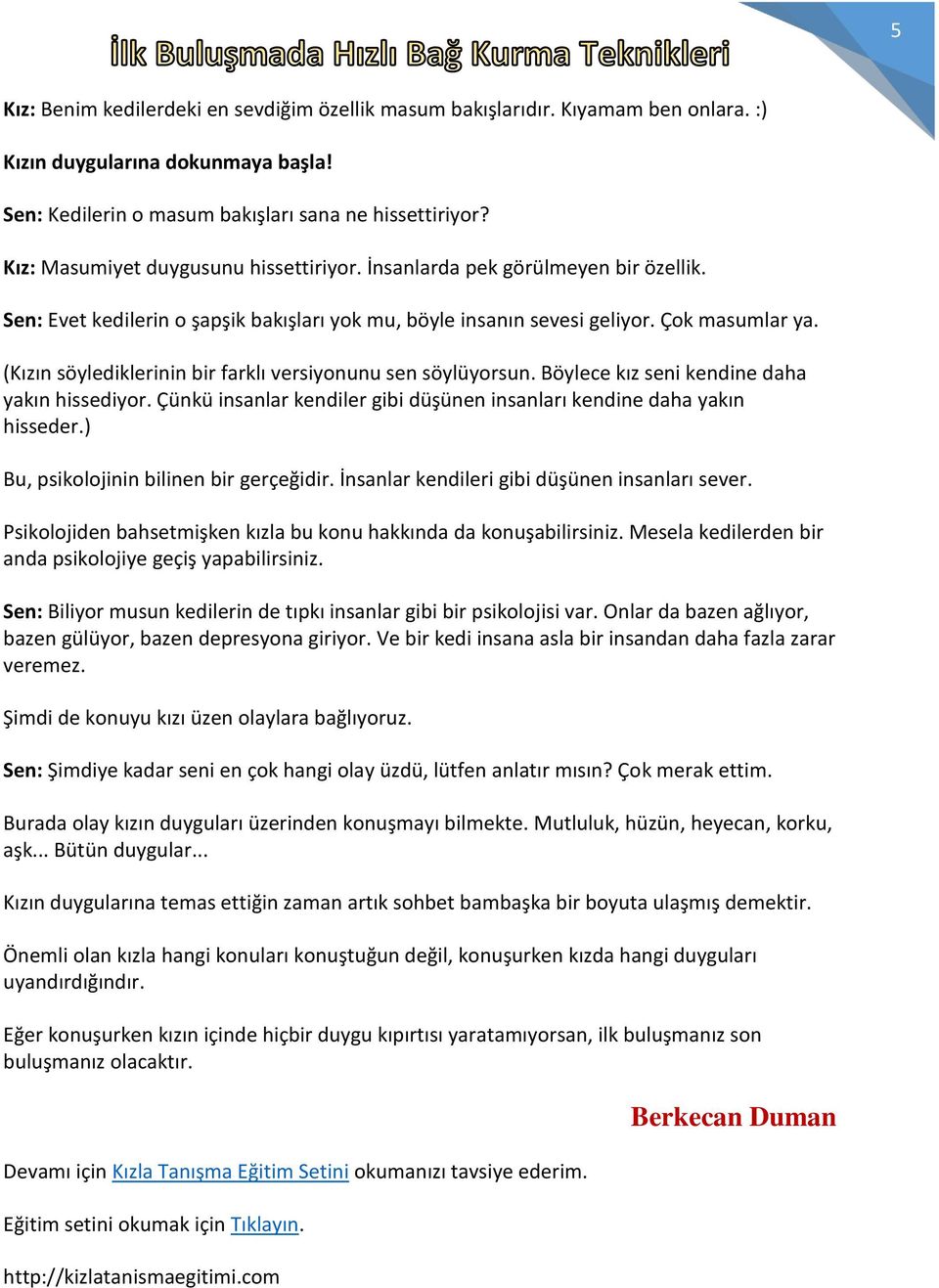 (Kızın söylediklerinin bir farklı versiyonunu sen söylüyorsun. Böylece kız seni kendine daha yakın hissediyor. Çünkü insanlar kendiler gibi düşünen insanları kendine daha yakın hisseder.