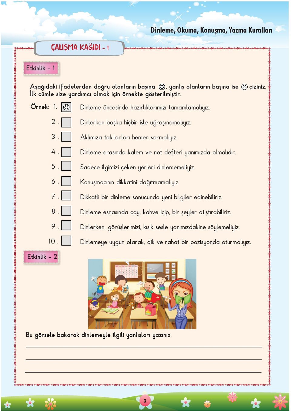 Aklımıza takılanları hemen sormalıyız. Dinleme sırasında kalem ve not defteri yanımızda olmalıdır. Sadece ilgimizi çeken yerleri dinlememeliyiz. Konuşmacının dikkatini dağıtmamalıyız.