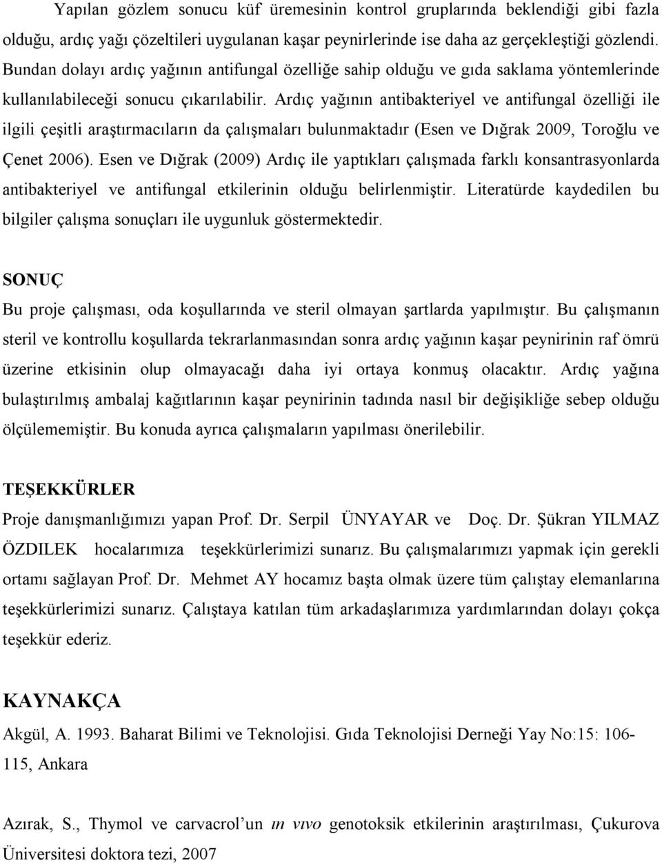 Ardıç yağının antibakteriyel ve antifungal özelliği ile ilgili çeşitli araştırmacıların da çalışmaları bulunmaktadır (Esen ve Dığrak 2009, Toroğlu ve Çenet 2006).