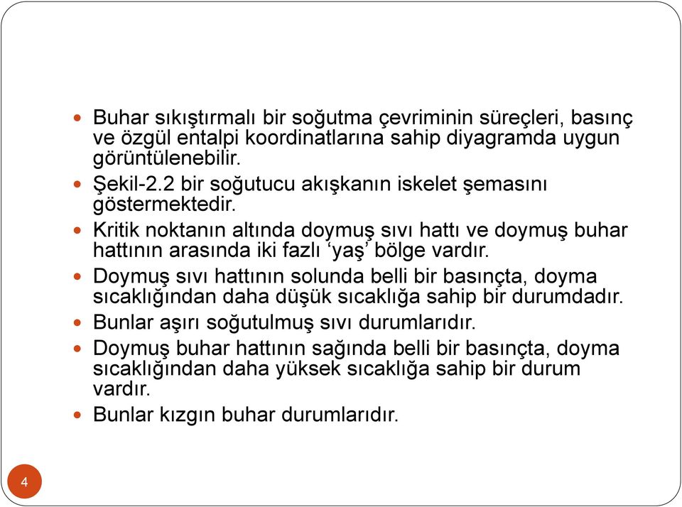 Kritik noktanın altında doymuş sıvı hattı ve doymuş buhar hattının arasında iki fazlı yaş bölge vardır.