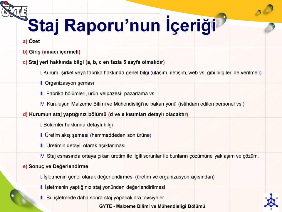 ) d) Kurumun staj yaptığınız bölümü (d ve e kısımları detaylı olacaktır) I. Bölümler hakkında detaylı bilgi II. Üretim akış şeması (hammaddeden son ürüne) III. Üretimin detaylı olarak açıklanması IV.