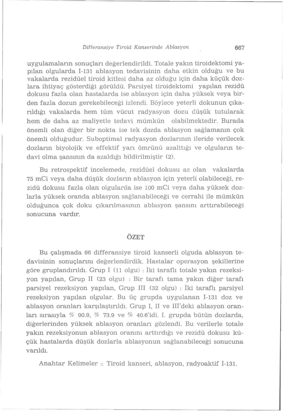 Parsiyel tiroidektomi yapılan rezidü dokusu fazla olan hastalarda ise ablasyon için daha yüksek veya birden fazla dozun gerekebileceği izlendi.