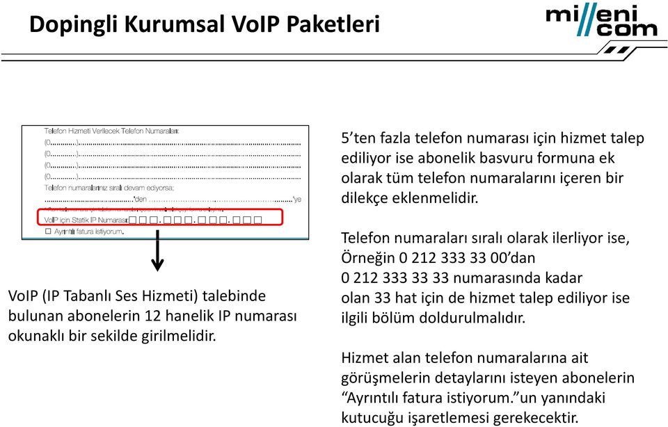 Telefon numaraları sıralı olarak ilerliyor ise, Örneğin 02123333300 dan 02123333333 numarasında kadar olan 33 hat için de hizmet talep ediliyor ise ilgili