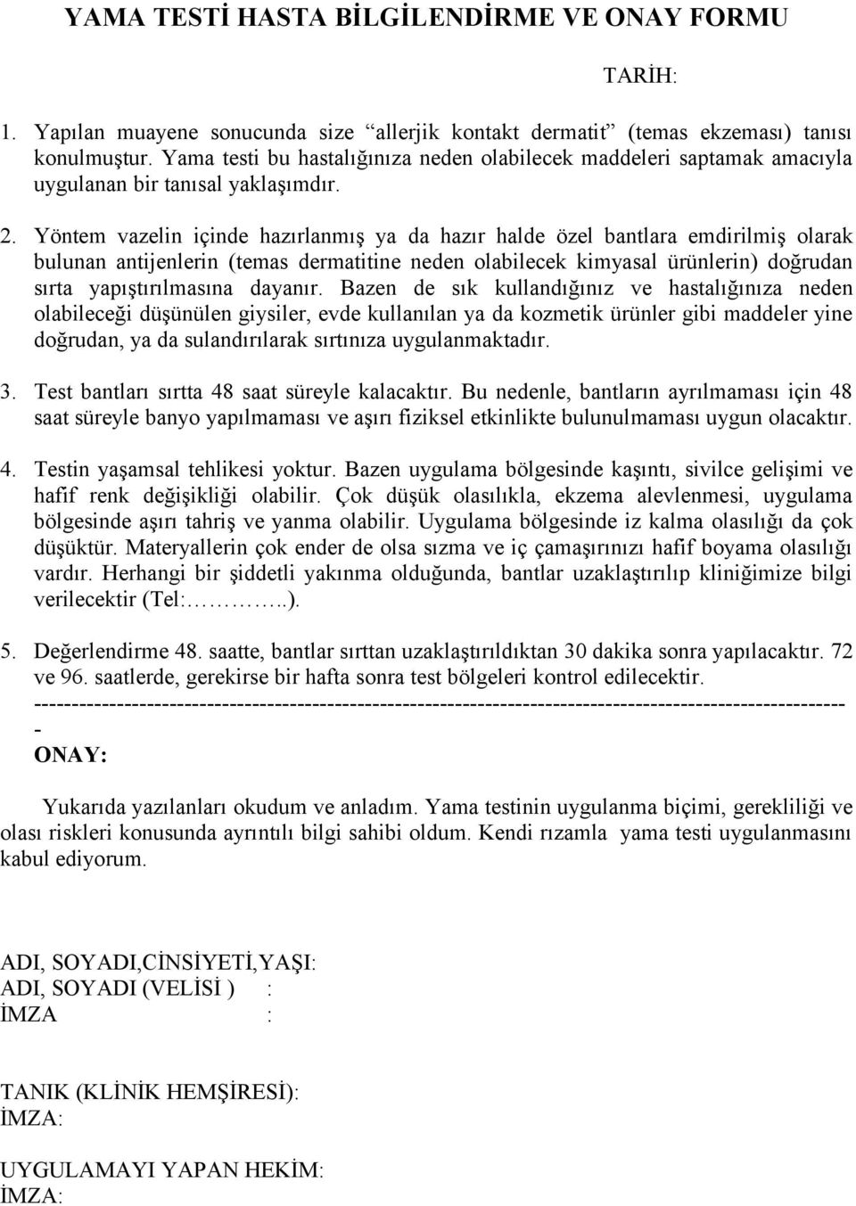 Yöntem vazelin içinde hazırlanmış ya da hazır halde özel bantlara emdirilmiş olarak bulunan antijenlerin (temas dermatitine neden olabilecek kimyasal ürünlerin) doğrudan sırta yapıştırılmasına