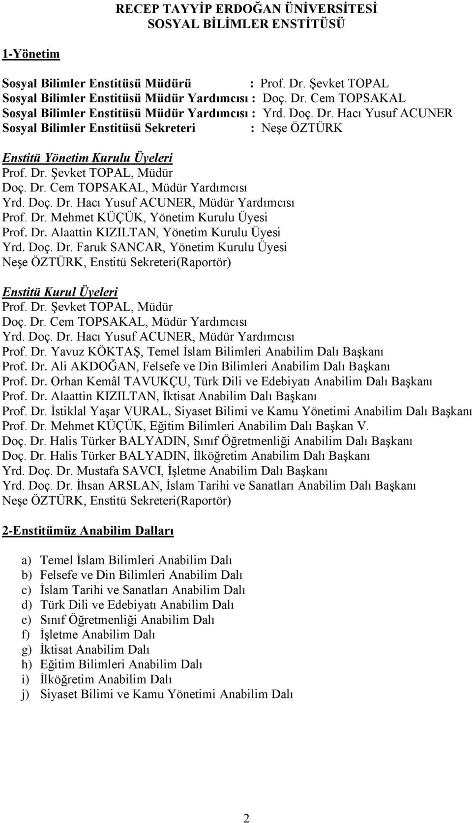 Dr. Mehmet KÜÇÜK, Yönetim Kurulu Üyesi Prof. Dr. Alaattin KIZILTAN, Yönetim Kurulu Üyesi Yrd. Doç. Dr. Faruk SANCAR, Yönetim Kurulu Üyesi Neşe ÖZTÜRK, Enstitü Sekreteri(Raportör) Enstitü Kurul Üyeleri Prof.