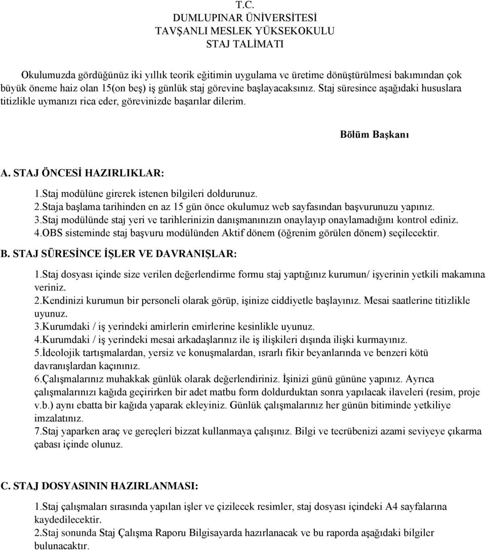 Staj modülüne girerek istenen bilgileri doldurunuz. 2.Staja başlama tarihinden en az 15 gün önce okulumuz web sayfasından başvurunuzu yapınız. 3.