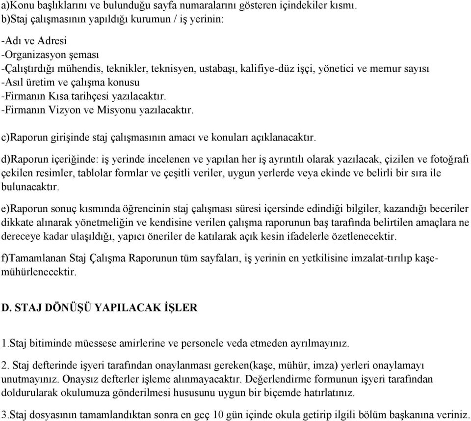 üretim ve çalışma konusu -Firmanın Kısa tarihçesi yazılacaktır. -Firmanın Vizyon ve Misyonu yazılacaktır. c)raporun girişinde staj çalışmasının amacı ve konuları açıklanacaktır.