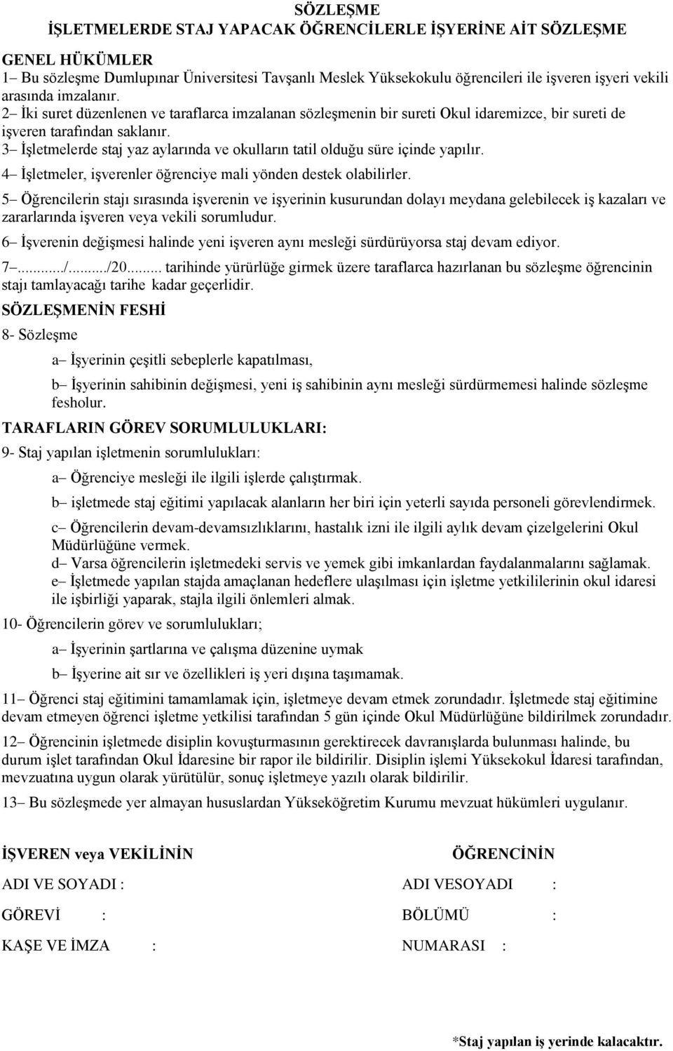 3 İşletmelerde staj yaz aylarında ve okulların tatil olduğu süre içinde yapılır. 4 İşletmeler, işverenler öğrenciye mali yönden destek olabilirler.