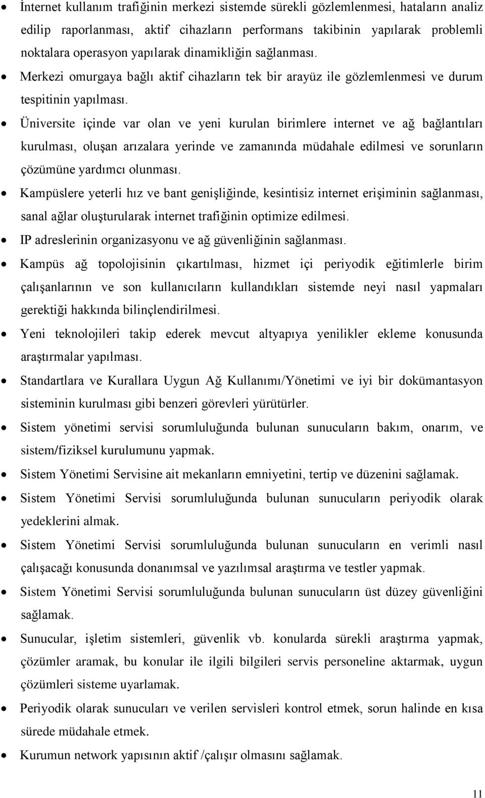 Üniversite içinde var olan ve yeni kurulan birimlere internet ve ağ bağlantıları kurulması, oluşan arızalara yerinde ve zamanında müdahale edilmesi ve sorunların çözümüne yardımcı olunması.