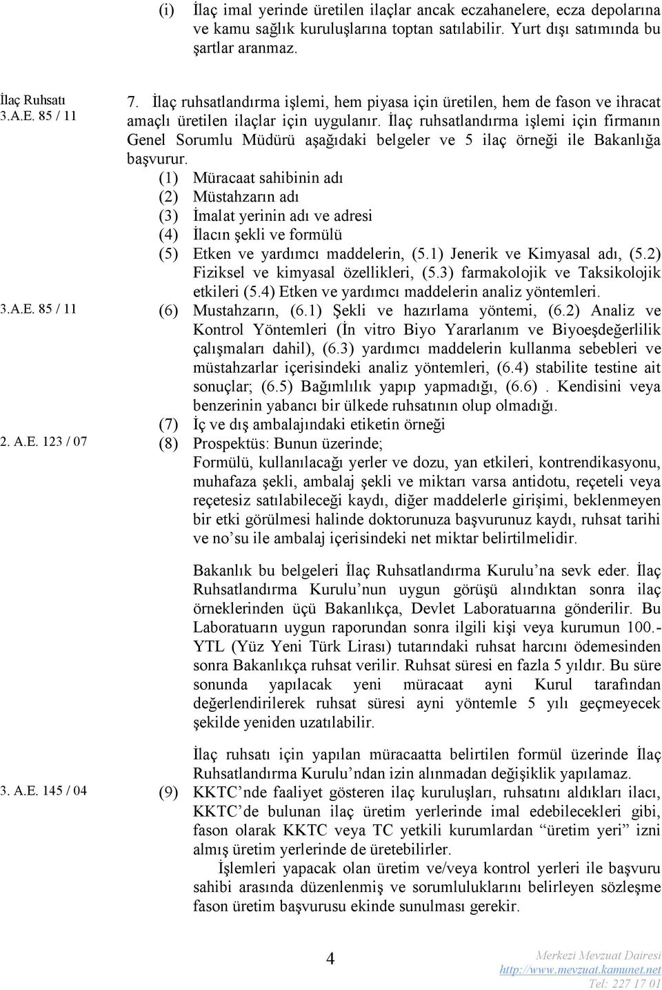 İlaç ruhsatlandırma işlemi için firmanın Genel Sorumlu Müdürü aşağıdaki belgeler ve 5 ilaç örneği ile Bakanlığa başvurur.