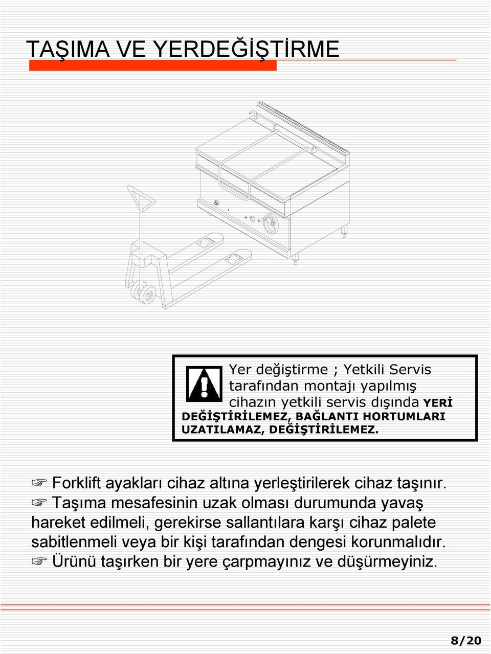 Forklift ayakları cihaz altına yerleştirilerek cihaz taşınır.