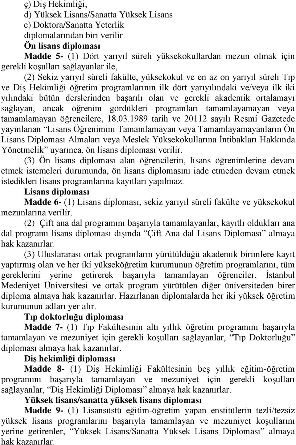 ve Diş Hekimliği öğretim programlarının ilk dört yarıyılındaki ve/veya ilk iki yılındaki bütün derslerinden başarılı olan ve gerekli akademik ortalamayı sağlayan, ancak öğrenim gördükleri programları