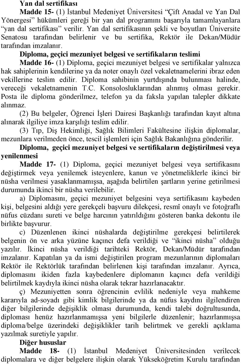 Diploma, geçici mezuniyet belgesi ve sertifikaların teslimi Madde 16- (1) Diploma, geçici mezuniyet belgesi ve sertifikalar yalnızca hak sahiplerinin kendilerine ya da noter onaylı özel