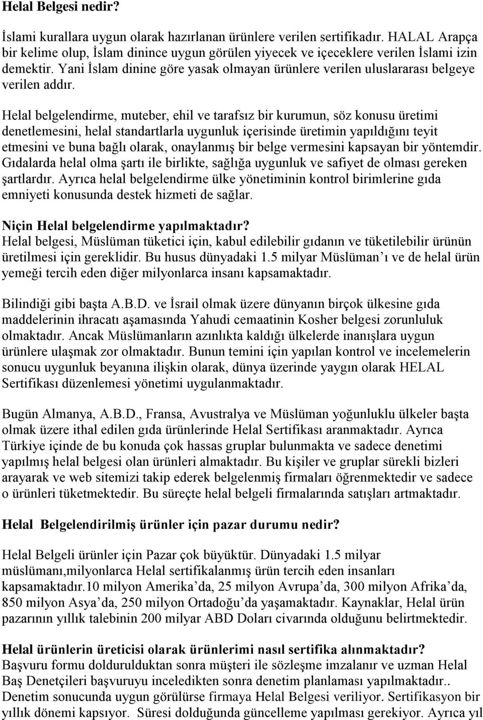 Helal belgelendirme, muteber, ehil ve tarafsız bir kurumun, söz konusu üretimi denetlemesini, helal standartlarla uygunluk içerisinde üretimin yapıldığını teyit etmesini ve buna bağlı olarak,