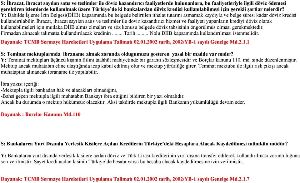 Y: Dahilde Đşleme Đzin Belgesi(DĐĐB) kapsamında bu belgede belirtilen ithalat tutarını asmamak kaydıyla ve belge süresi kadar döviz kredisi kullandırılabilir.