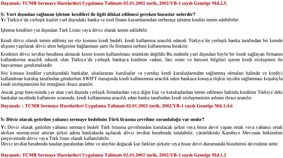 Đşletme kredileri yut dışından Türk Lirası veya döviz olarak temin edilebilir.