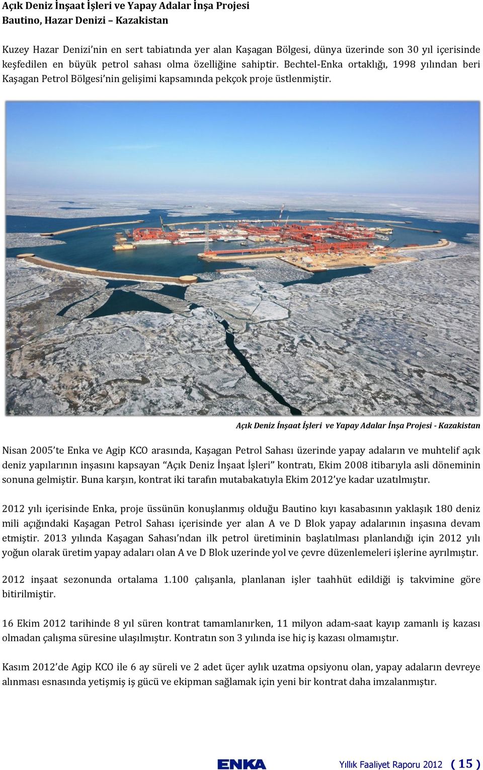 Açık Deniz İnşaat İşleri ve Yapay Adalar İnşa Projesi - Kazakistan Nisan 2005 te Enka ve Agip KCO arasında, Kaşagan Petrol Sahası üzerinde yapay adaların ve muhtelif açık deniz yapılarının inşasını