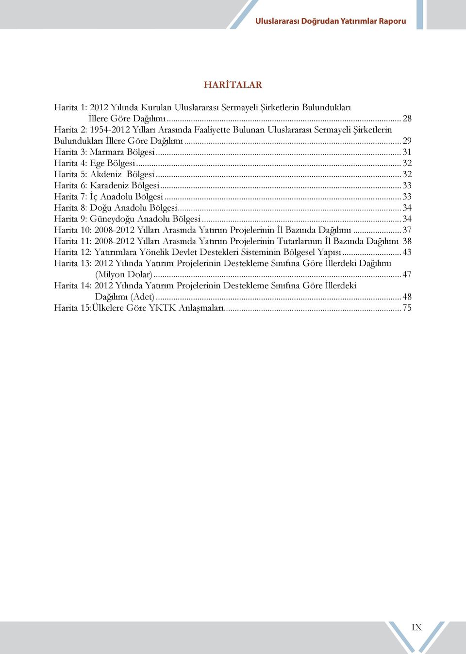 .. 32 Harita 5: Akdeniz Bölgesi... 32 Harita 6: Karadeniz Bölgesi... 33 Harita 7: İç Anadolu Bölgesi... 33 Harita 8: Doğu Anadolu Bölgesi... 34 Harita 9: Güneydoğu Anadolu Bölgesi.