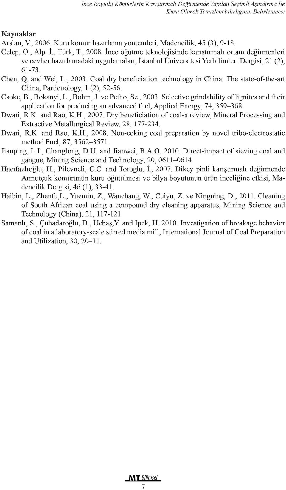 İnce öğütme teknolojisinde karıştırmalı ortam değirmenleri ve cevher hazırlamadaki uygulamaları, İstanbul Üniversitesi Yerbilimleri Dergisi, 21 (2), 61-73. Chen, Q. and Wei, L., 2003.