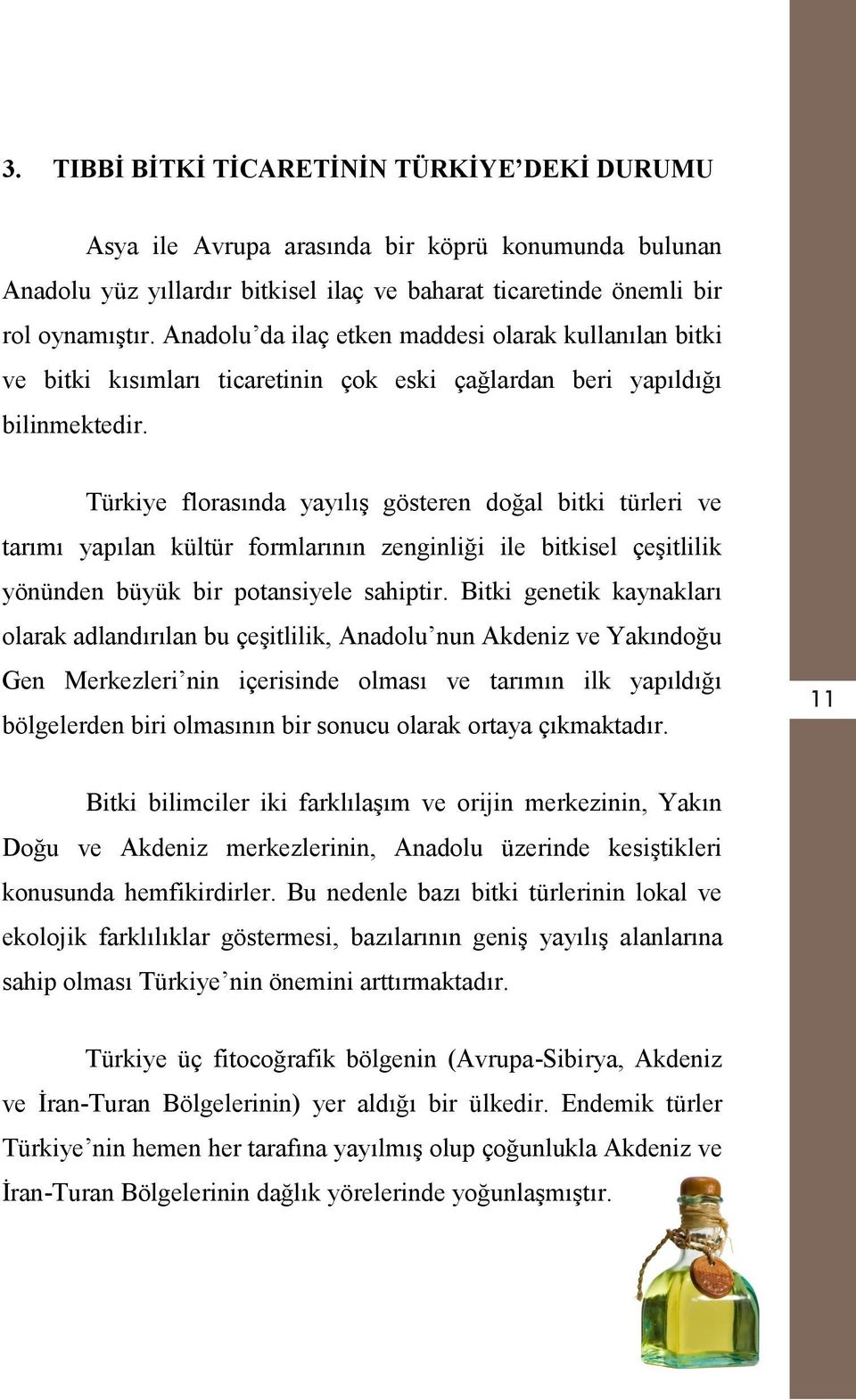 Türkiye florasında yayılış gösteren doğal bitki türleri ve tarımı yapılan kültür formlarının zenginliği ile bitkisel çeşitlilik yönünden büyük bir potansiyele sahiptir.