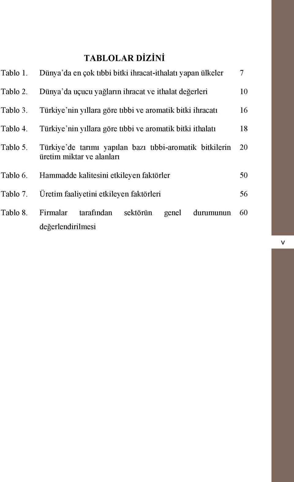 Türkiye nin yıllara göre tıbbi ve aromatik bitki ithalatı 18 Tablo 5.