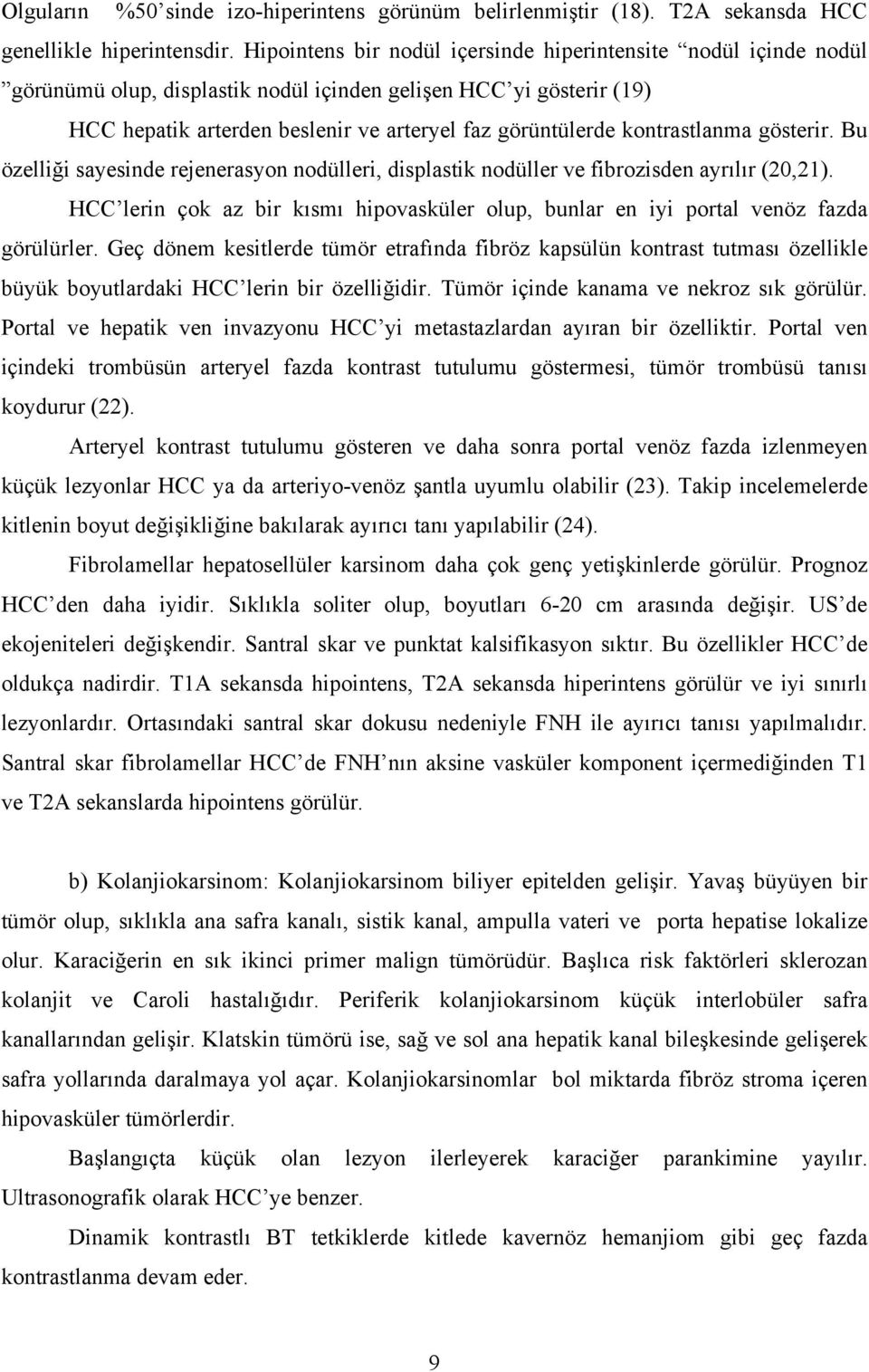 kontrastlanma gösterir. Bu özelliği sayesinde rejenerasyon nodülleri, displastik nodüller ve fibrozisden ayrılır (20,21).