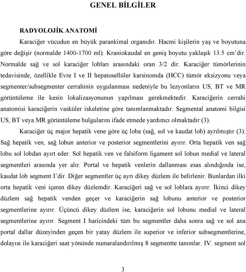 Karaciğer tümörlerinin tedavisinde, özellikle Evre I ve II hepatosellüler karsinomda (HCC) tümör eksizyonu veya segmenter/subsegmenter cerrahinin uygulanması nedeniyle bu lezyonların US, BT ve MR