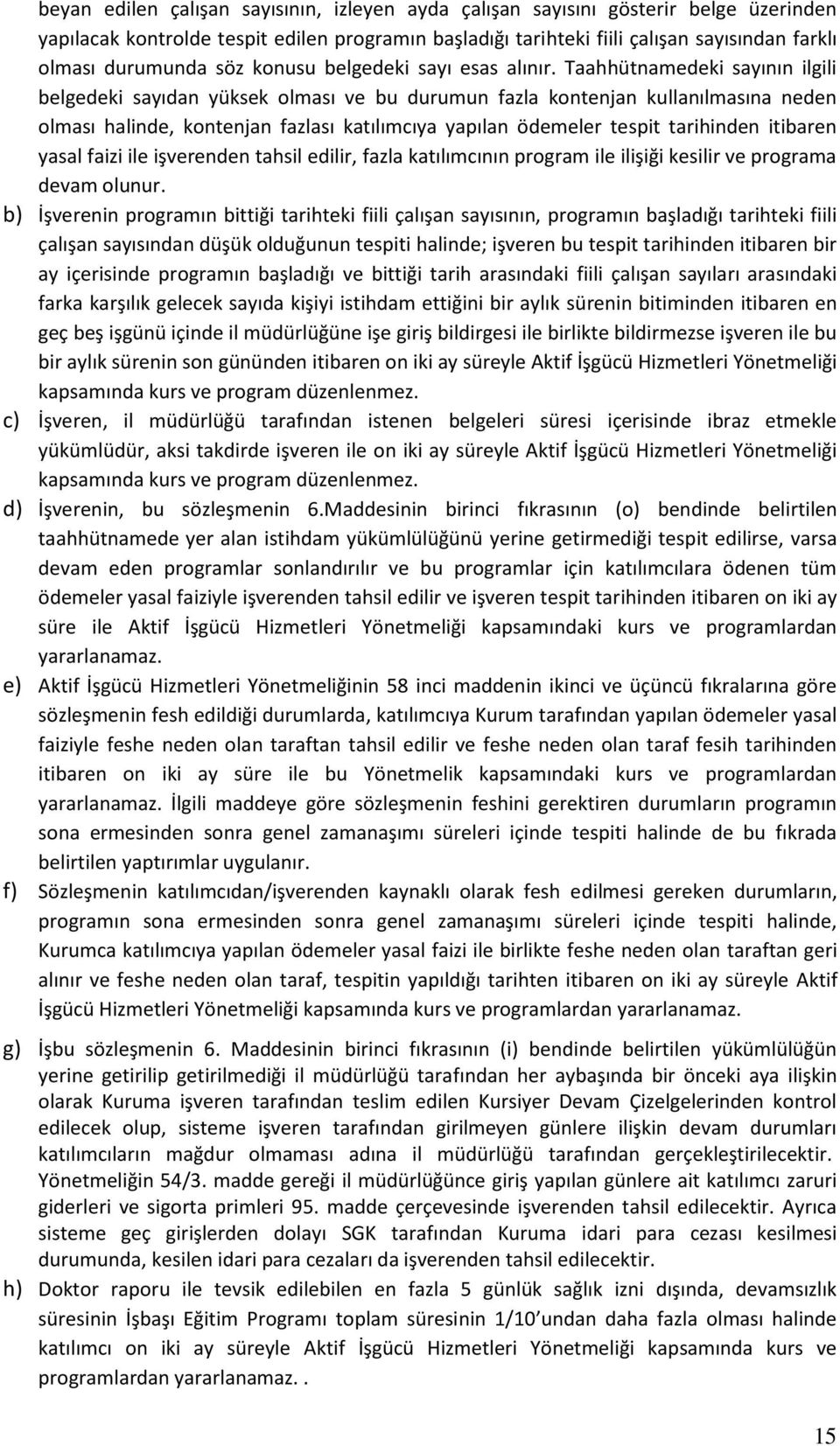 Taahhütnamedeki sayının ilgili belgedeki sayıdan yüksek olması ve bu durumun fazla kontenjan kullanılmasına neden olması halinde, kontenjan fazlası katılımcıya yapılan ödemeler tespit tarihinden