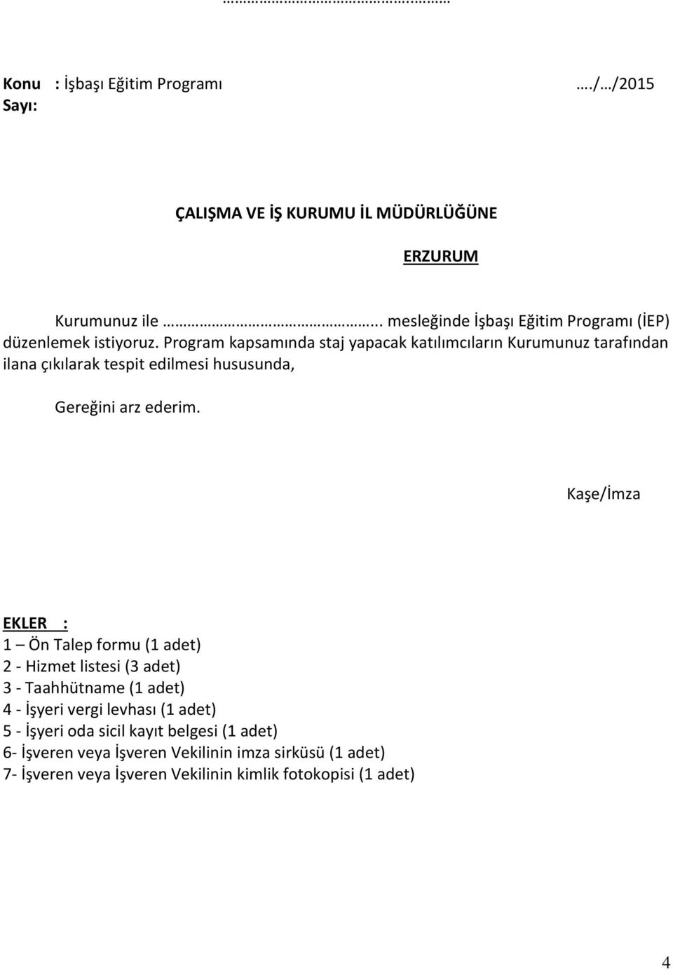 Program kapsamında staj yapacak katılımcıların Kurumunuz tarafından ilana çıkılarak tespit edilmesi hususunda, Gereğini arz ederim.