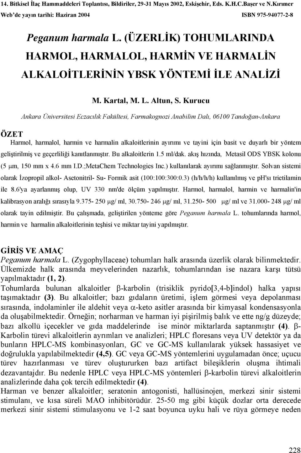 Kurucu Ankara Üniversitesi Eczacılık Fakültesi, Farmakognozi Anabilim Dalı, 06100 Tandoğan-Ankara ÖZET Harmol, harmalol, harmin ve harmalin alkaloitlerinin ayırımı ve tayini için basit ve duyarlı bir