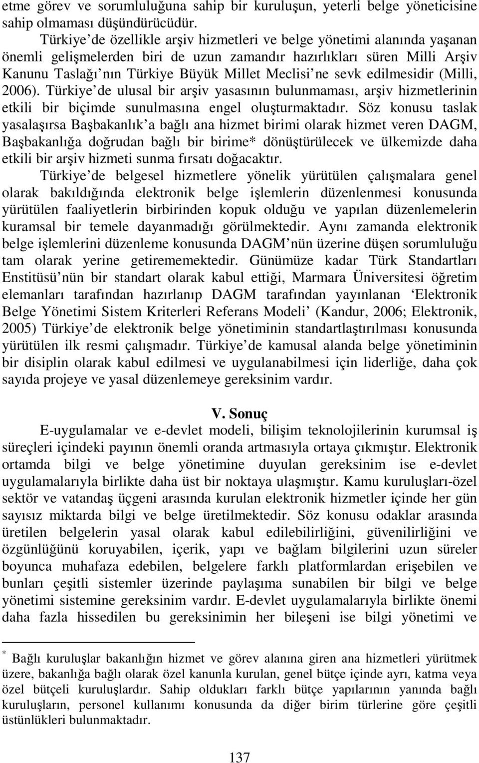sevk edilmesidir (Milli, 2006). Türkiye de ulusal bir arşiv yasasının bulunmaması, arşiv hizmetlerinin etkili bir biçimde sunulmasına engel oluşturmaktadır.