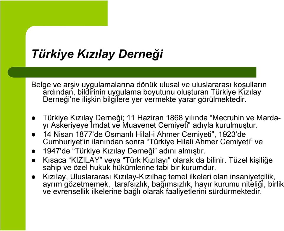 14 Nisan 1877 de Osmanlı Hilal-i Ahmer Cemiyeti, 1923 de Cumhuriyet in ilanından sonra Türkiye Hilali Ahmer Cemiyeti ve 1947 de Türkiye Kızılay Derneği adını almıştır.