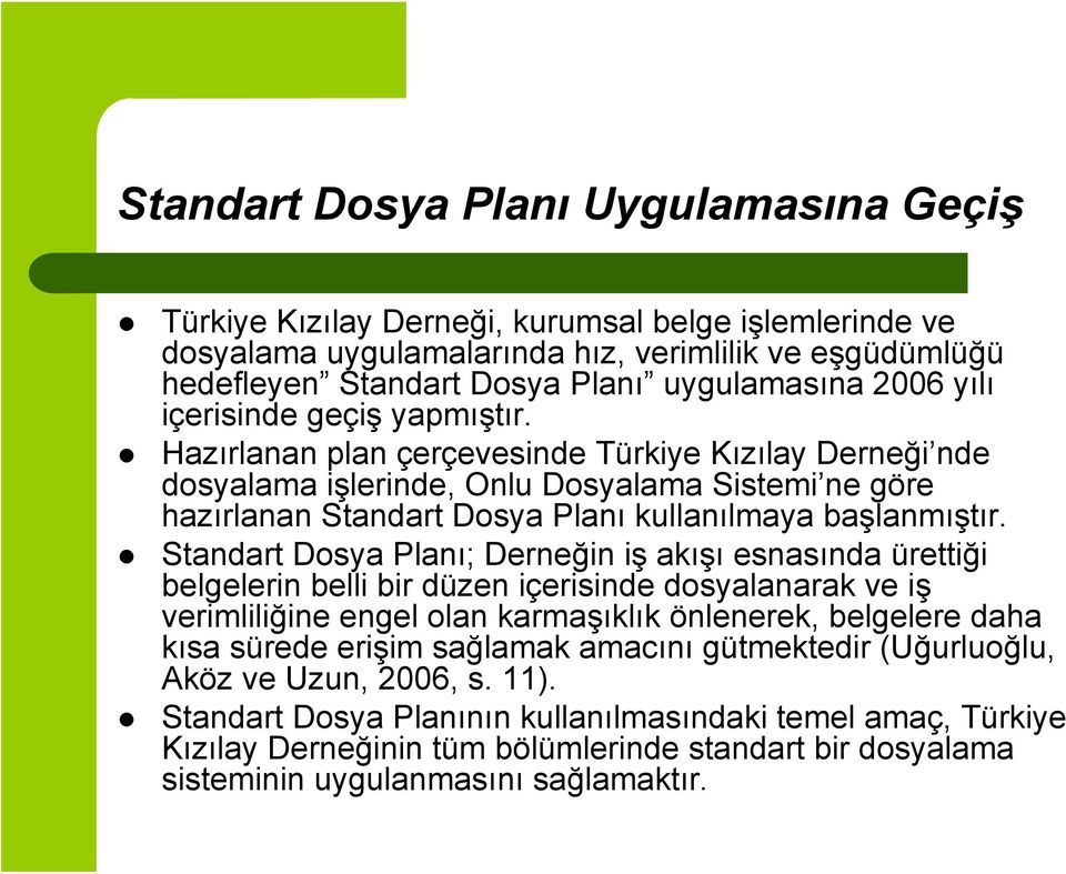 Hazırlanan plan çerçevesinde Türkiye Kızılay Derneği nde dosyalama işlerinde, Onlu Dosyalama Sistemi ne göre hazırlanan Standart Dosya Planı kullanılmaya başlanmıştır.