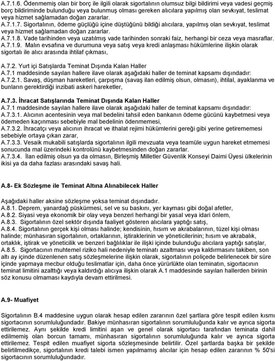 veya hizmet sağlamadan doğan zararlar. A.7.1.7. Sigortalının, ödeme güçlüğü içine düştüğünü bildiği alıcılara, yapılmış olan sevkıyat, teslimat veya hizmet sağlamadan doğan zararlar. A.7.1.8.