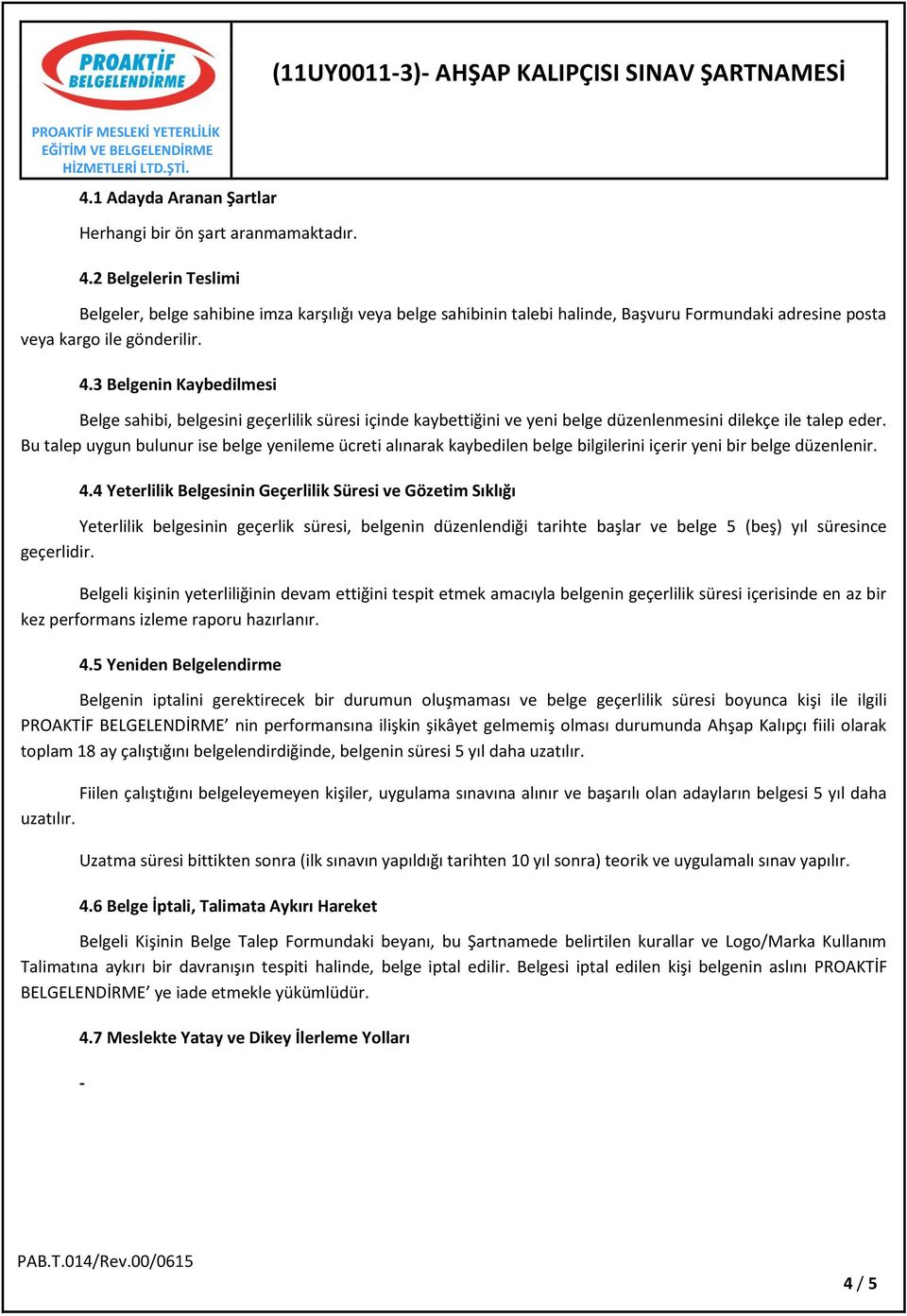 3 Belgenin Kaybedilmesi Belge sahibi, belgesini geçerlilik süresi içinde kaybettiğini ve yeni belge düzenlenmesini dilekçe ile talep eder.