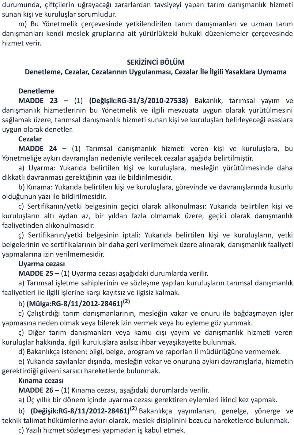 SEKİZİNCİ BÖLÜM Denetleme, Cezalar, Cezalarının Uygulanması, Cezalar İle İlgili Yasaklara Uymama Denetleme MADDE 23 (1) (Değişik:RG-31/3/2010-27538) Bakanlık, tarımsal yayım ve danışmanlık