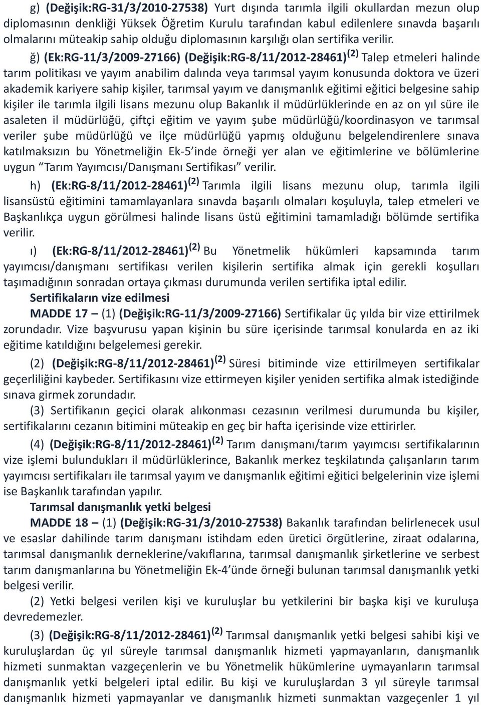 ğ) (Ek:RG-11/3/2009-27166) (Değişik:RG-8/11/2012-28461) (2) Talep etmeleri halinde tarım politikası ve yayım anabilim dalında veya tarımsal yayım konusunda doktora ve üzeri akademik kariyere sahip