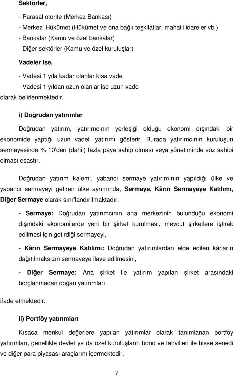 belirlenmektedir. i) Doğrudan yatırımlar Doğrudan yatırım, yatırımcının yerleşiği olduğu ekonomi dışındaki bir ekonomide yaptığı uzun vadeli yatırımı gösterir.