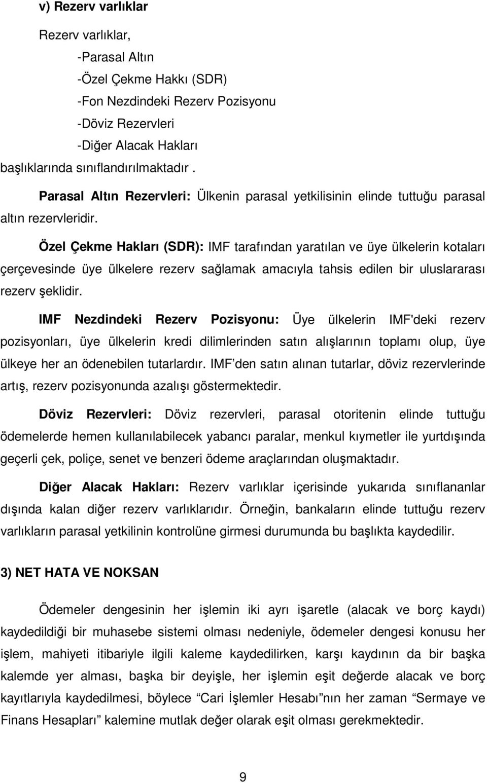 Özel Çekme Hakları (SDR): IMF tarafından yaratılan ve üye ülkelerin kotaları çerçevesinde üye ülkelere rezerv sağlamak amacıyla tahsis edilen bir uluslararası rezerv şeklidir.