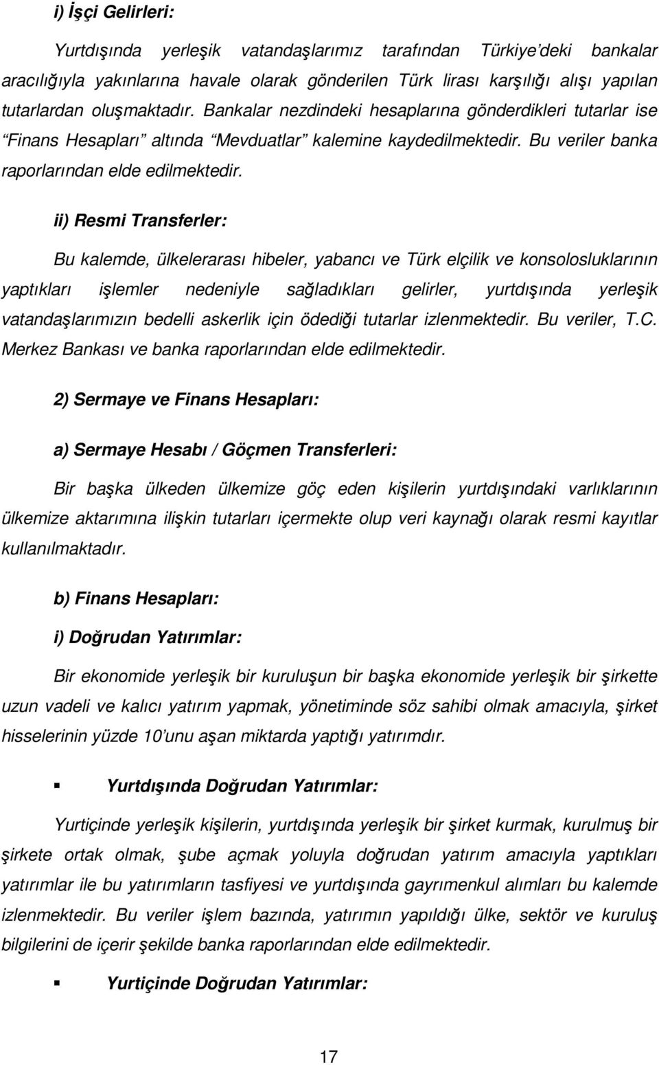 ii) Resmi Transferler: Bu kalemde, ülkelerarası hibeler, yabancı ve Türk elçilik ve konsolosluklarının yaptıkları işlemler nedeniyle sağladıkları gelirler, yurtdışında yerleşik vatandaşlarımızın