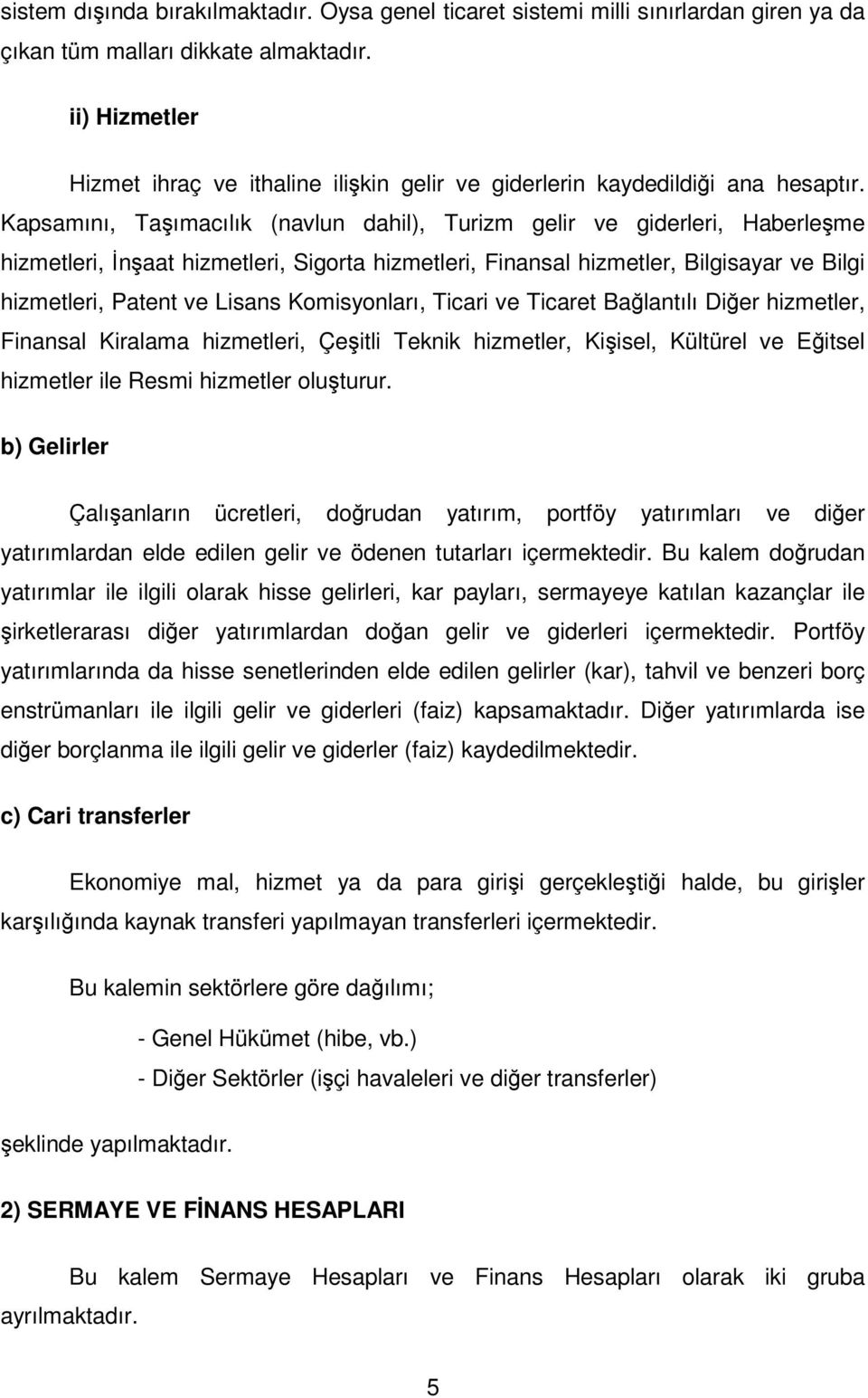 Kapsamını, Taşımacılık (navlun dahil), Turizm gelir ve giderleri, Haberleşme hizmetleri, İnşaat hizmetleri, Sigorta hizmetleri, Finansal hizmetler, Bilgisayar ve Bilgi hizmetleri, Patent ve Lisans