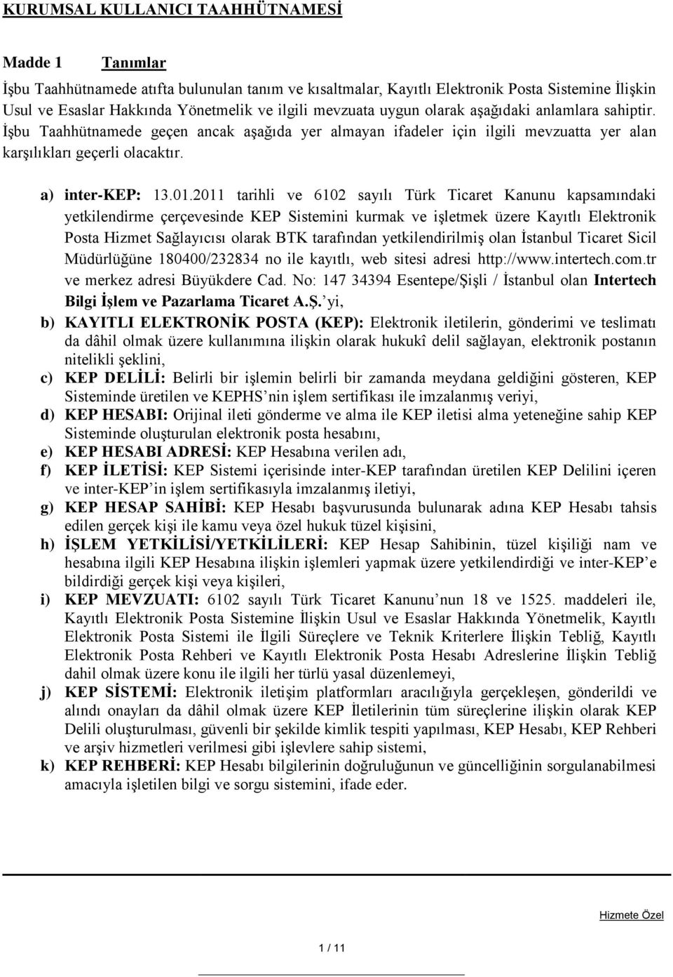 2011 tarihli ve 6102 sayılı Türk Ticaret Kanunu kapsamındaki yetkilendirme çerçevesinde KEP Sistemini kurmak ve işletmek üzere Kayıtlı Elektronik Posta Hizmet Sağlayıcısı olarak BTK tarafından