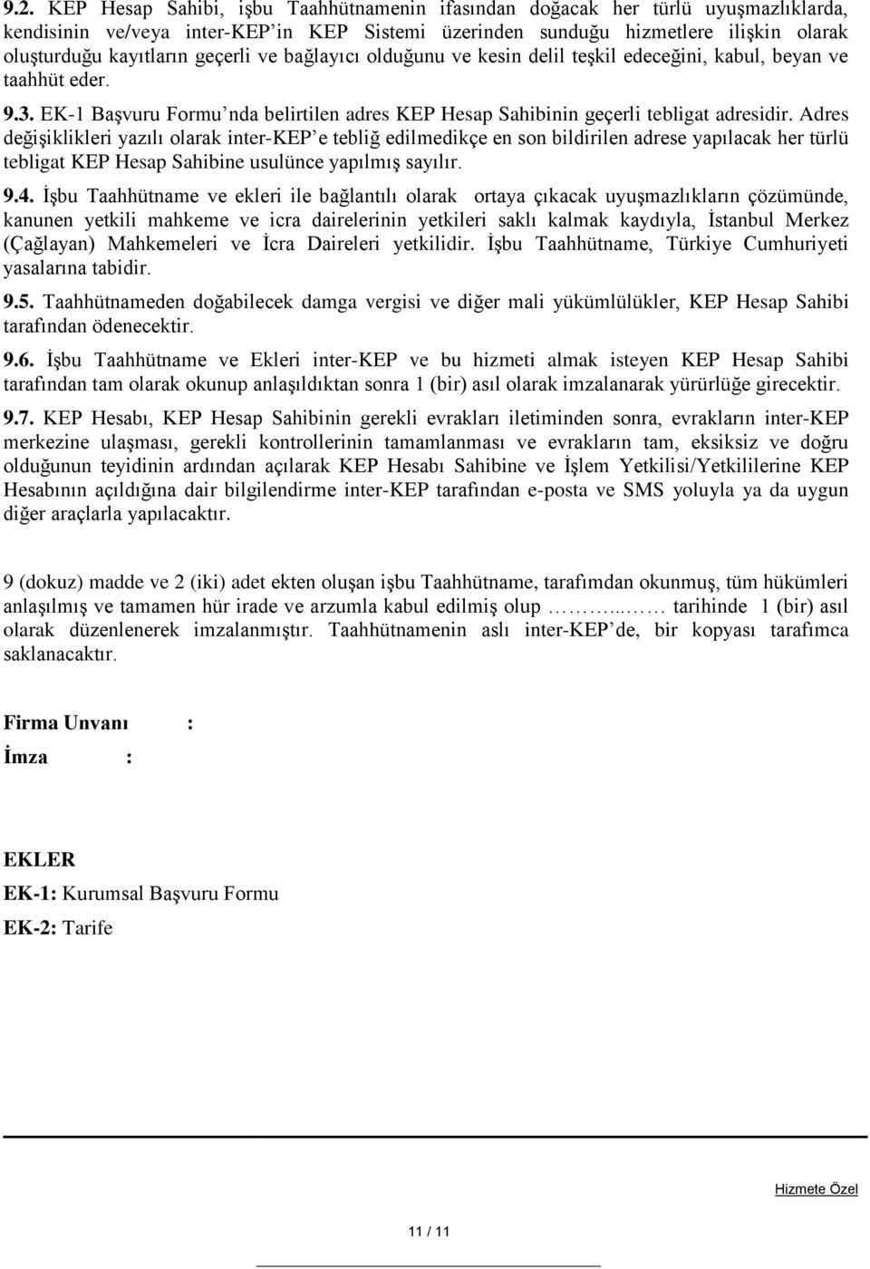 Adres değişiklikleri yazılı olarak inter-kep e tebliğ edilmedikçe en son bildirilen adrese yapılacak her türlü tebligat KEP Hesap Sahibine usulünce yapılmış sayılır. 9.4.