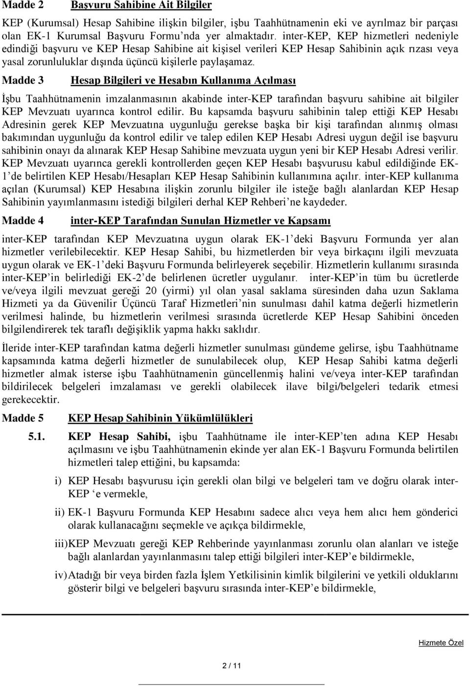 Madde 3 Hesap Bilgileri ve Hesabın Kullanıma Açılması İşbu Taahhütnamenin imzalanmasının akabinde inter-kep tarafından başvuru sahibine ait bilgiler KEP Mevzuatı uyarınca kontrol edilir.