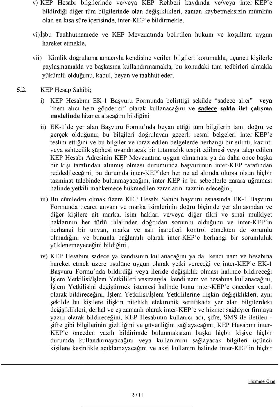 paylaşmamakla ve başkasına kullandırmamakla, bu konudaki tüm tedbirleri almakla yükümlü olduğunu, kabul, beyan ve taahhüt eder. 5.2.