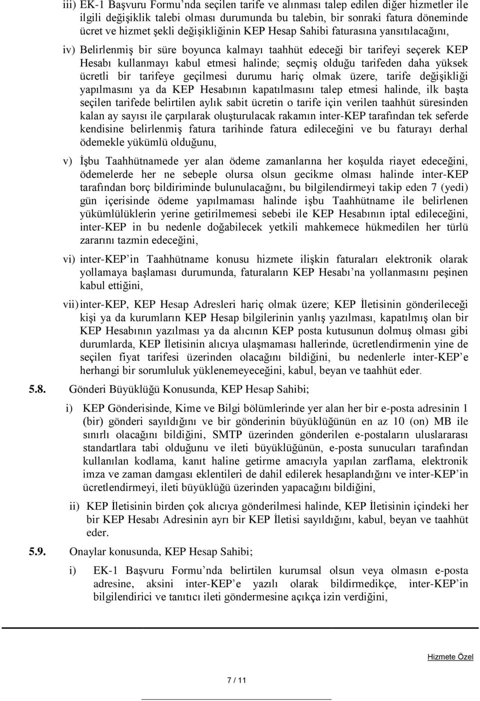 tarifeden daha yüksek ücretli bir tarifeye geçilmesi durumu hariç olmak üzere, tarife değişikliği yapılmasını ya da KEP Hesabının kapatılmasını talep etmesi halinde, ilk başta seçilen tarifede