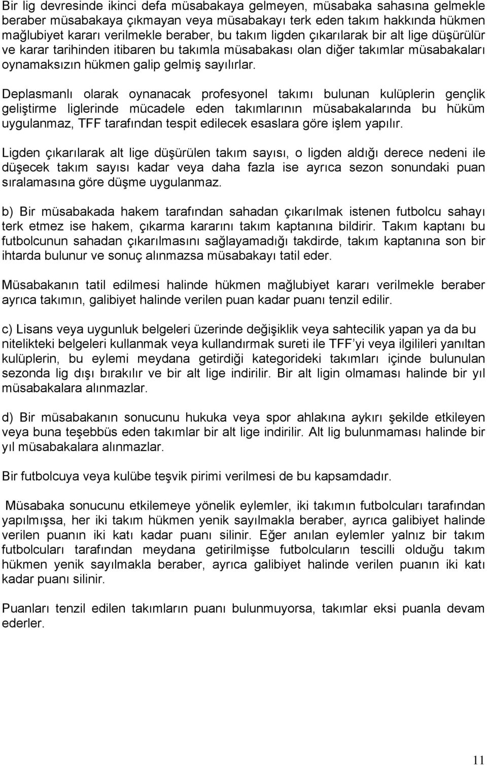 Deplasmanlı olarak oynanacak profesyonel takımı bulunan kulüplerin gençlik geliştirme liglerinde mücadele eden takımlarının müsabakalarında bu hüküm uygulanmaz, TFF tarafından tespit edilecek